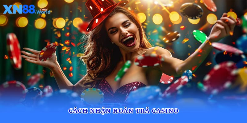 Cách nhận hoàn trả casino