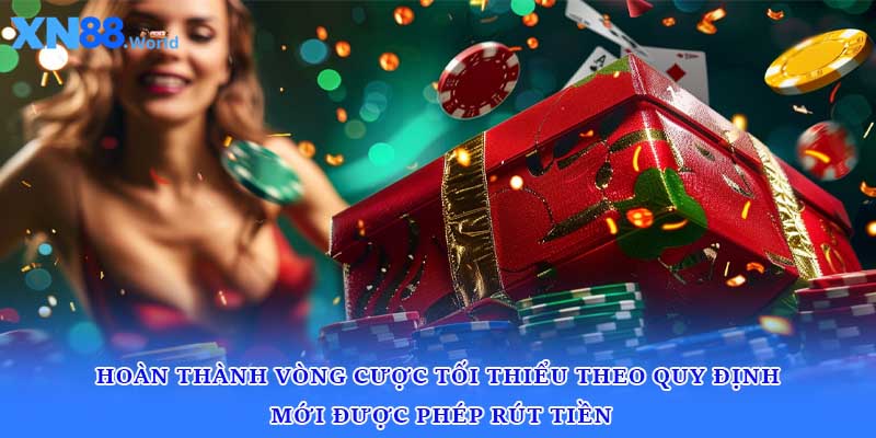 Hoàn thành vòng cược tối thiểu theo quy định mới được phép rút tiền