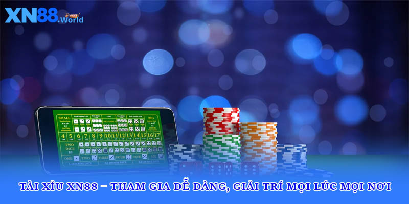 Tài Xỉu XN88 – Tham Gia Dễ Dàng, Giải Trí Mọi Lúc Mọi Nơi